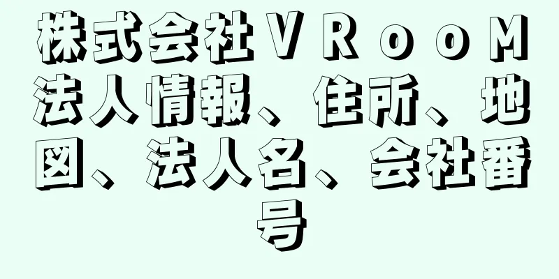 株式会社ＶＲｏｏМ法人情報、住所、地図、法人名、会社番号