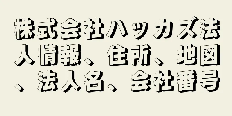 株式会社ハッカズ法人情報、住所、地図、法人名、会社番号