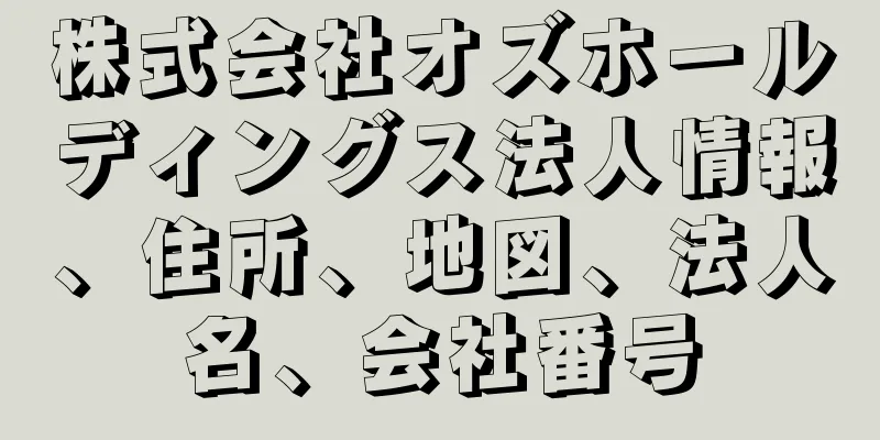 株式会社オズホールディングス法人情報、住所、地図、法人名、会社番号