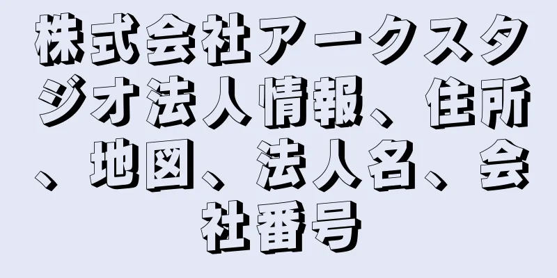 株式会社アークスタジオ法人情報、住所、地図、法人名、会社番号