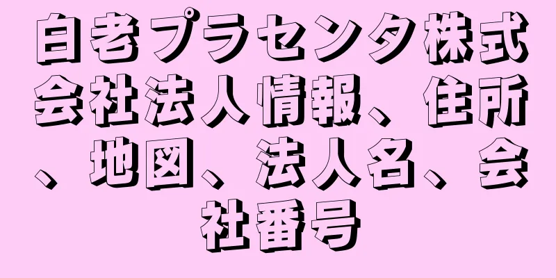 白老プラセンタ株式会社法人情報、住所、地図、法人名、会社番号