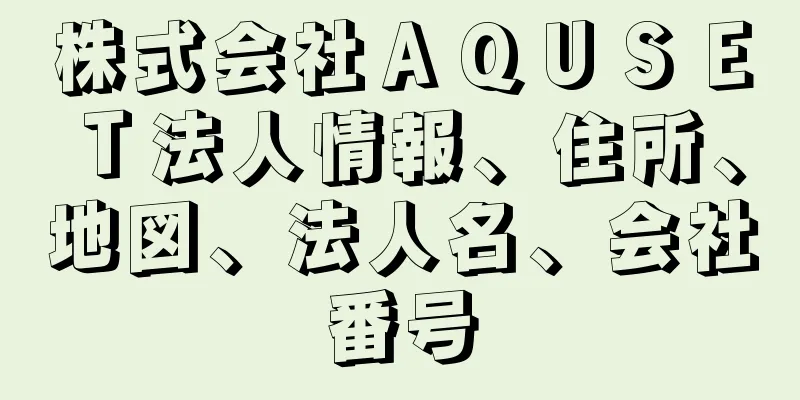 株式会社ＡＱＵＳＥＴ法人情報、住所、地図、法人名、会社番号