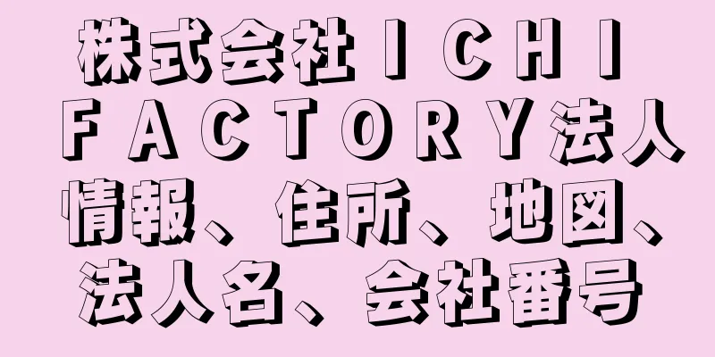 株式会社ＩＣＨＩ　ＦＡＣＴＯＲＹ法人情報、住所、地図、法人名、会社番号