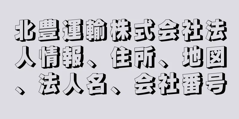 北豊運輸株式会社法人情報、住所、地図、法人名、会社番号