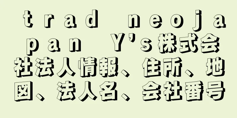 ｔｒａｄ　ｎｅｏｊａｐａｎ　Ｙ’ｓ株式会社法人情報、住所、地図、法人名、会社番号