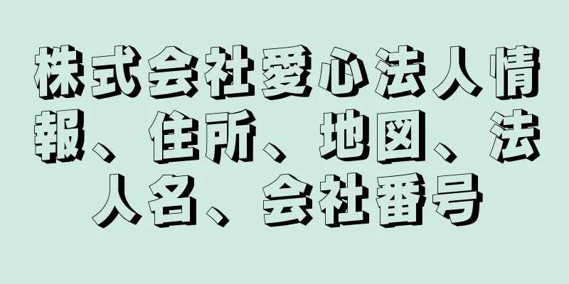 株式会社愛心法人情報、住所、地図、法人名、会社番号