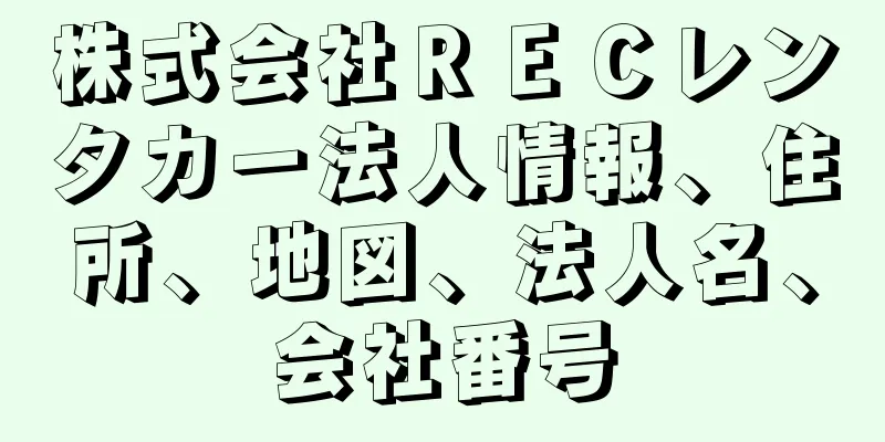 株式会社ＲＥＣレンタカー法人情報、住所、地図、法人名、会社番号