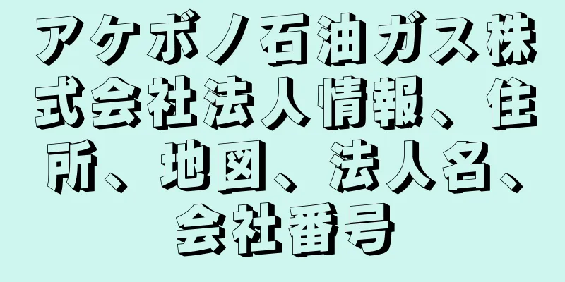 アケボノ石油ガス株式会社法人情報、住所、地図、法人名、会社番号