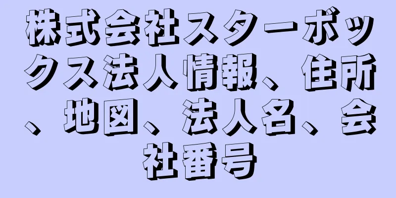 株式会社スターボックス法人情報、住所、地図、法人名、会社番号