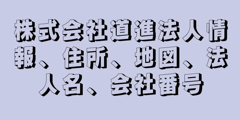 株式会社道進法人情報、住所、地図、法人名、会社番号