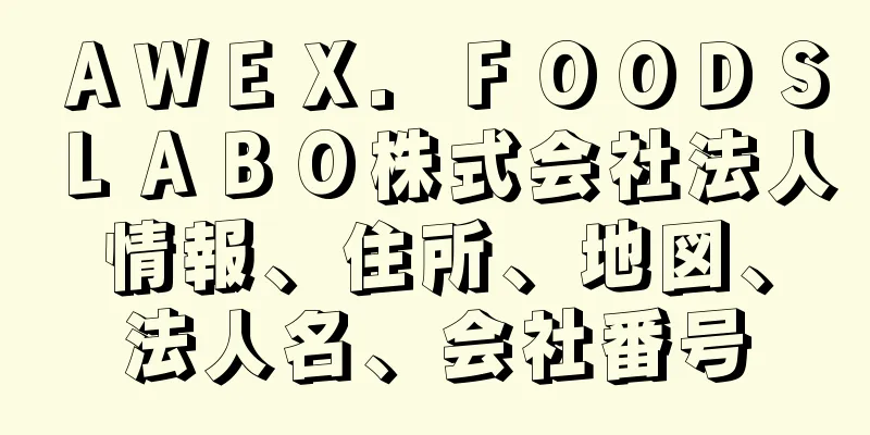 ＡＷＥＸ．ＦＯＯＤＳＬＡＢＯ株式会社法人情報、住所、地図、法人名、会社番号