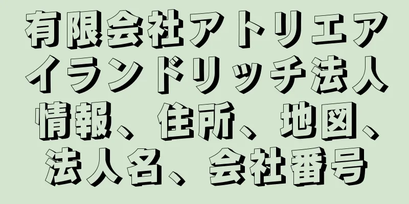 有限会社アトリエアイランドリッチ法人情報、住所、地図、法人名、会社番号
