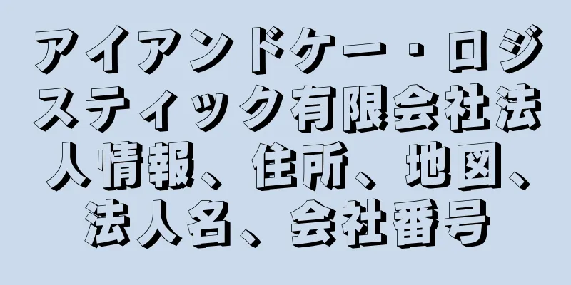 アイアンドケー・ロジスティック有限会社法人情報、住所、地図、法人名、会社番号