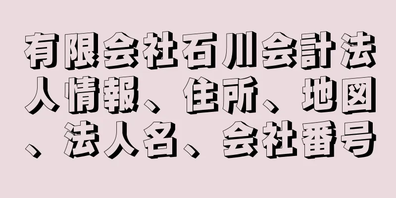 有限会社石川会計法人情報、住所、地図、法人名、会社番号