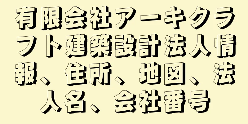 有限会社アーキクラフト建築設計法人情報、住所、地図、法人名、会社番号