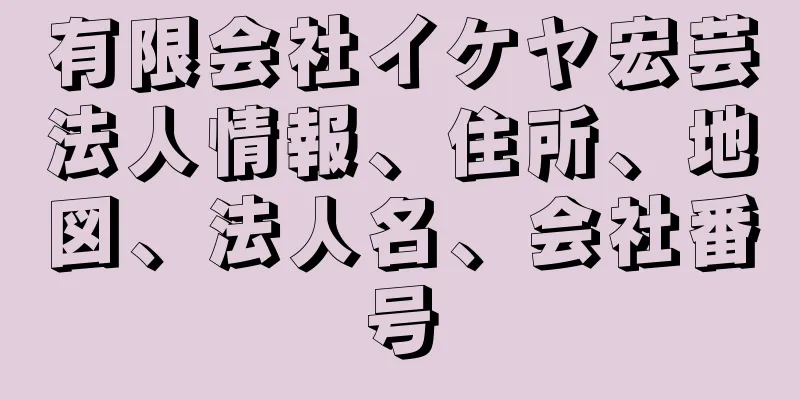 有限会社イケヤ宏芸法人情報、住所、地図、法人名、会社番号