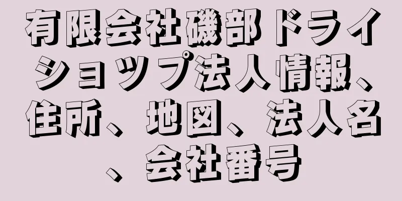 有限会社磯部ドライショツプ法人情報、住所、地図、法人名、会社番号