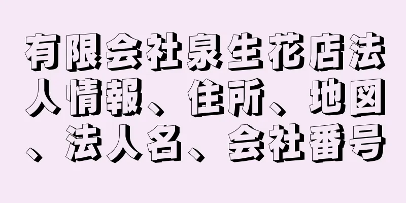 有限会社泉生花店法人情報、住所、地図、法人名、会社番号