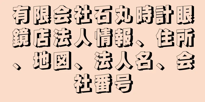 有限会社石丸時計眼鏡店法人情報、住所、地図、法人名、会社番号