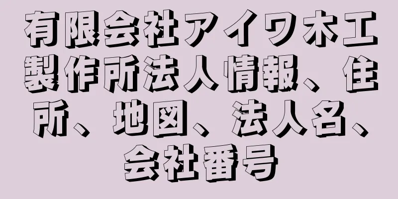 有限会社アイワ木工製作所法人情報、住所、地図、法人名、会社番号