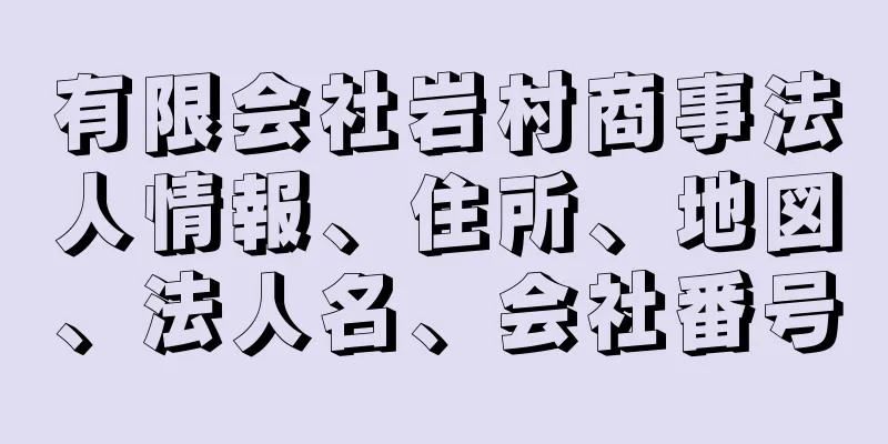 有限会社岩村商事法人情報、住所、地図、法人名、会社番号