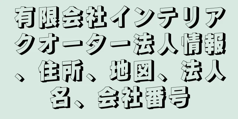 有限会社インテリアクオーター法人情報、住所、地図、法人名、会社番号