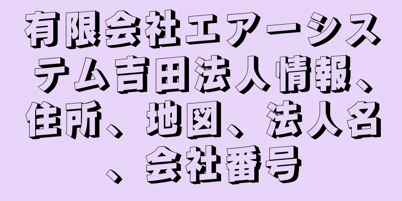 有限会社エアーシステム吉田法人情報、住所、地図、法人名、会社番号