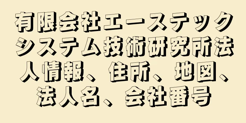 有限会社エーステックシステム技術研究所法人情報、住所、地図、法人名、会社番号