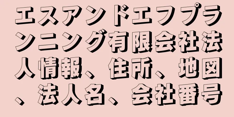 エスアンドエフプランニング有限会社法人情報、住所、地図、法人名、会社番号