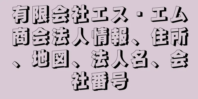 有限会社エス・エム商会法人情報、住所、地図、法人名、会社番号