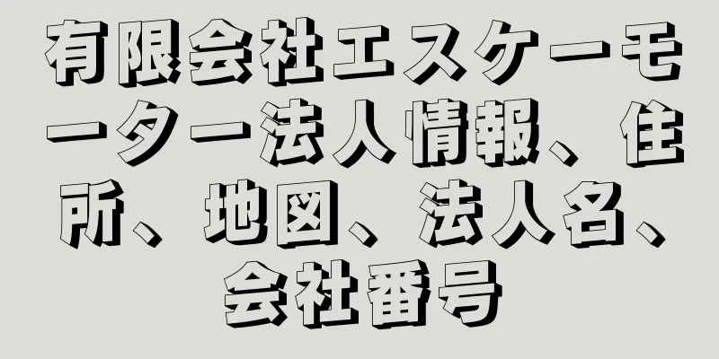 有限会社エスケーモーター法人情報、住所、地図、法人名、会社番号