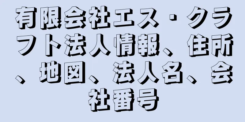 有限会社エス・クラフト法人情報、住所、地図、法人名、会社番号