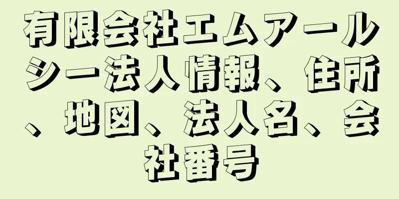 有限会社エムアールシー法人情報、住所、地図、法人名、会社番号