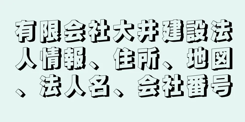 有限会社大井建設法人情報、住所、地図、法人名、会社番号