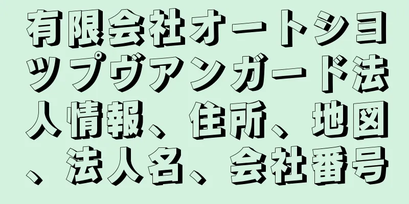 有限会社オートシヨツプヴアンガード法人情報、住所、地図、法人名、会社番号
