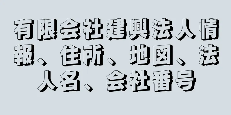 有限会社建興法人情報、住所、地図、法人名、会社番号