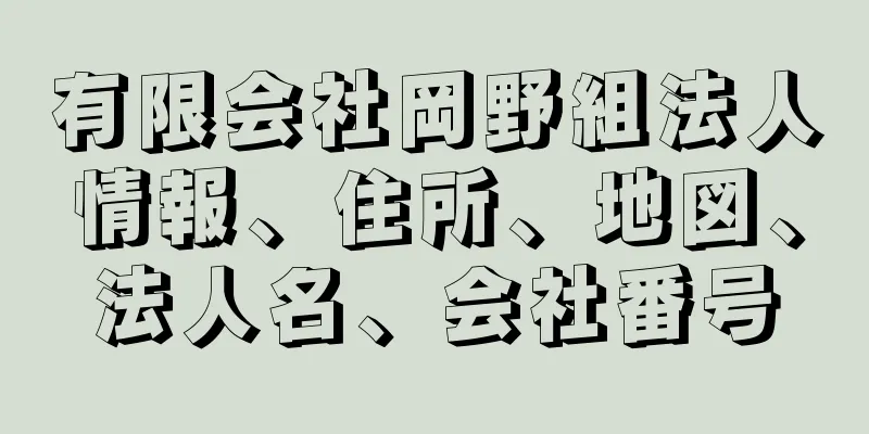 有限会社岡野組法人情報、住所、地図、法人名、会社番号