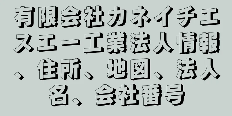 有限会社カネイチエスエー工業法人情報、住所、地図、法人名、会社番号