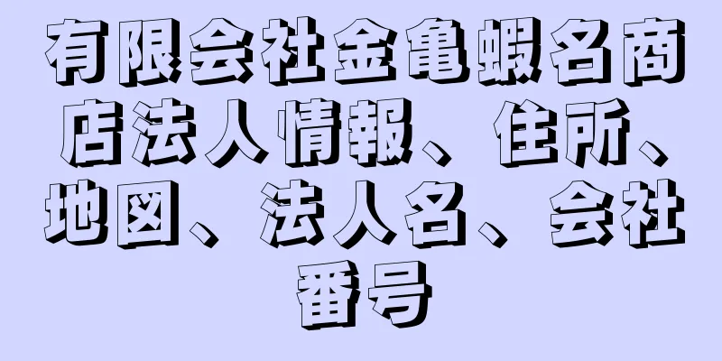 有限会社金亀蝦名商店法人情報、住所、地図、法人名、会社番号