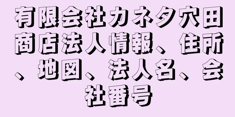 有限会社カネタ穴田商店法人情報、住所、地図、法人名、会社番号