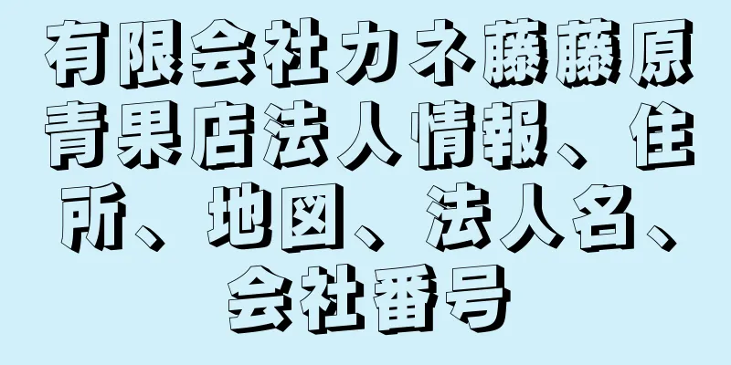 有限会社カネ藤藤原青果店法人情報、住所、地図、法人名、会社番号