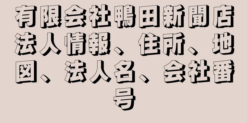 有限会社鴨田新聞店法人情報、住所、地図、法人名、会社番号