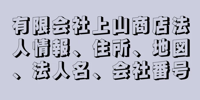 有限会社上山商店法人情報、住所、地図、法人名、会社番号