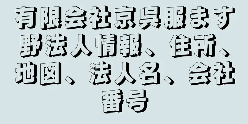 有限会社京呉服ます野法人情報、住所、地図、法人名、会社番号