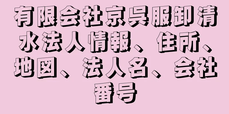 有限会社京呉服卸清水法人情報、住所、地図、法人名、会社番号