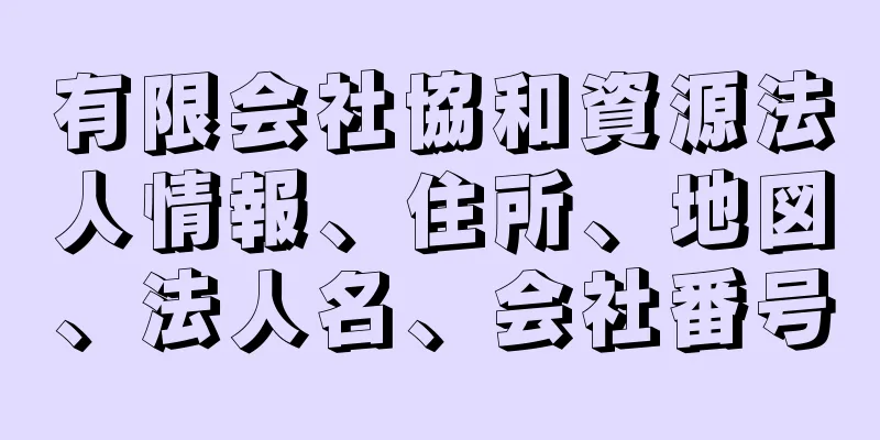 有限会社協和資源法人情報、住所、地図、法人名、会社番号