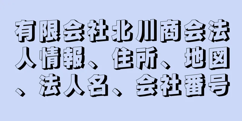 有限会社北川商会法人情報、住所、地図、法人名、会社番号