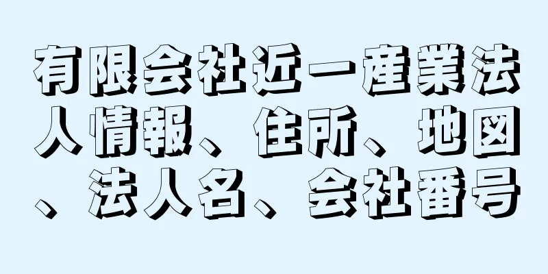 有限会社近一産業法人情報、住所、地図、法人名、会社番号