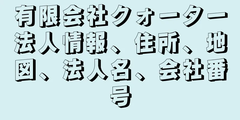 有限会社クォーター法人情報、住所、地図、法人名、会社番号