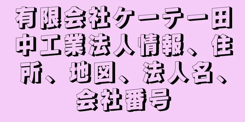 有限会社ケーテー田中工業法人情報、住所、地図、法人名、会社番号